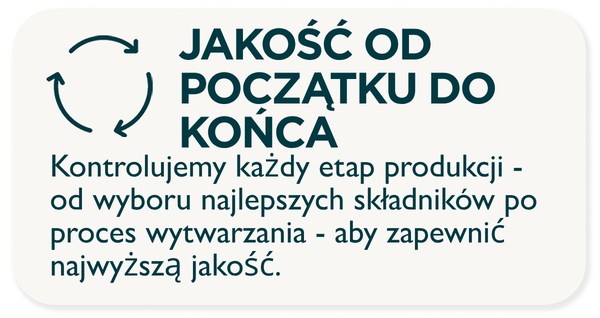 JAKOŚĆ OD POCZĄTKU DO KOŃCA - Kontrolujemy każdy etap produkcji - od wyboru najlepszych składników po proces wytwarzania - aby zapewnić najwyższą jakość.